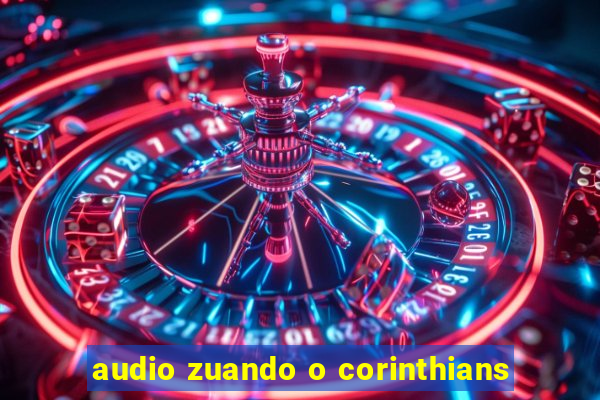 audio zuando o corinthians